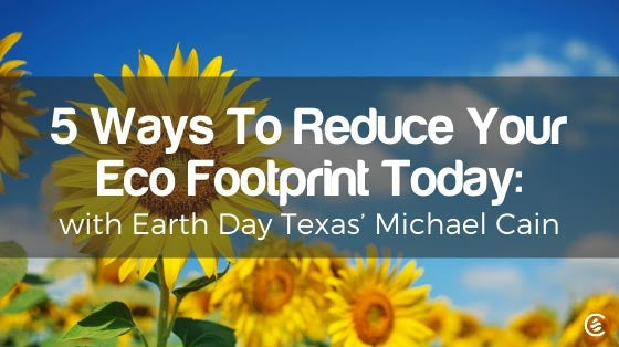 Cedarcide Blog Post Image, 5 Ways To Reduce Your Eco Footprint Today: With Earth Day Texas’ Michael Cain