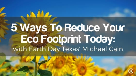 Cedarcide Blog Post Image, 5 Ways To Reduce Your Eco Footprint Today: With Earth Day Texas’ Michael Cain
