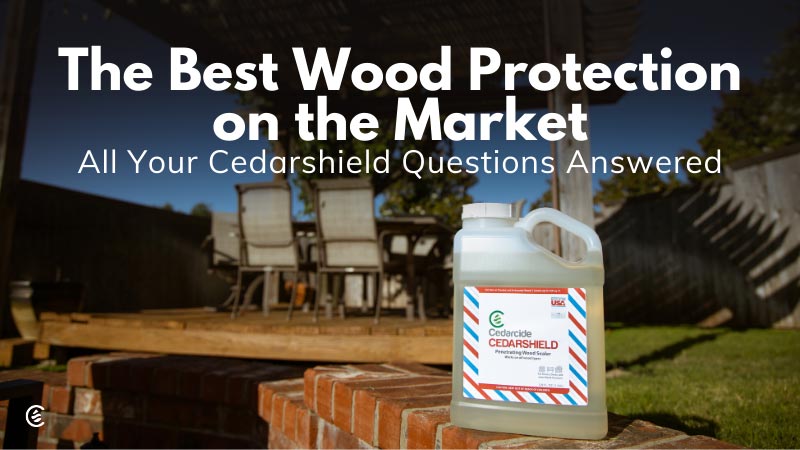 Cedarcide Blog Post Image, "The Best Wood Protection on the Market," All Your Cedarshield Questions Answered