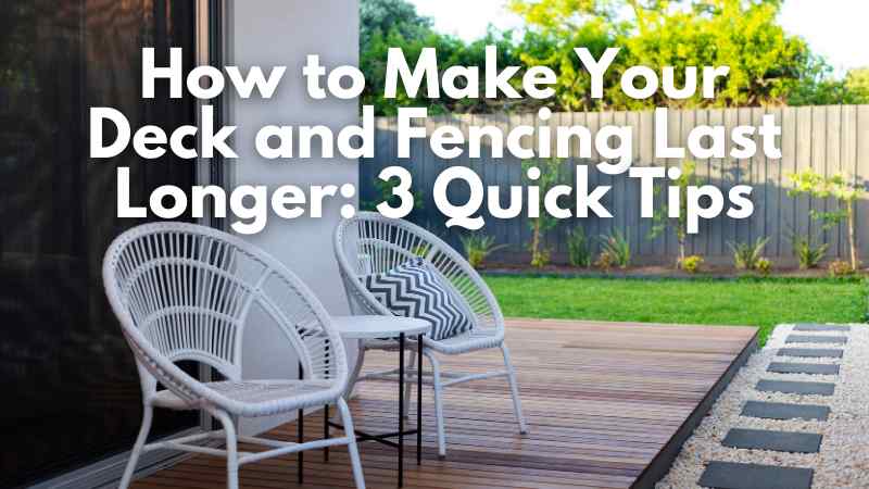Cedarcide Blog Post Image, How to Make Your Deck & Fencing Last Longer: 3 Quick Tips